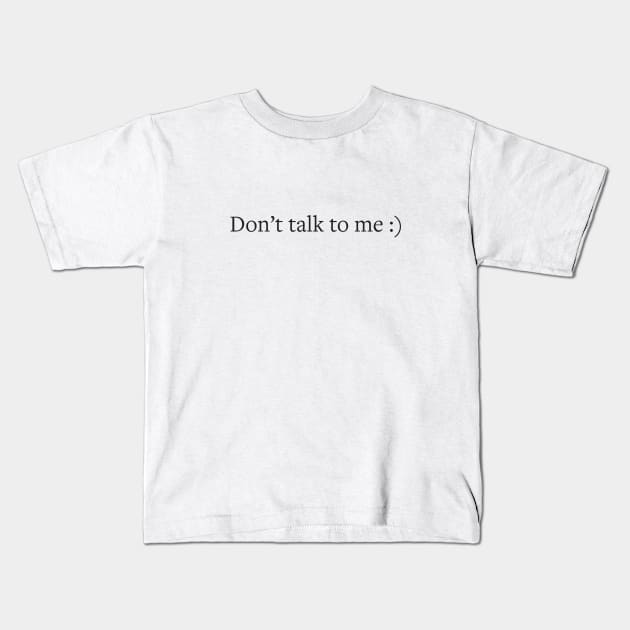 Don't talk to me :) Kids T-Shirt by SRSigs
